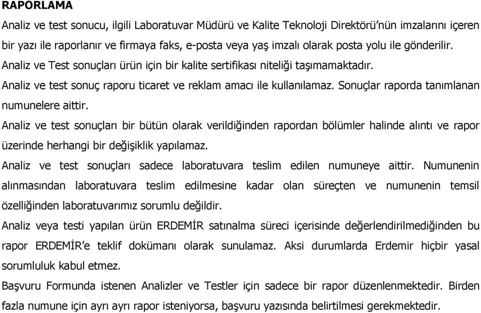 Sonuçlar raporda tanımlanan numunelere aittir. Analiz ve test sonuçları bir bütün olarak verildiğinden rapordan bölümler halinde alıntı ve rapor üzerinde herhangi bir değişiklik yapılamaz.