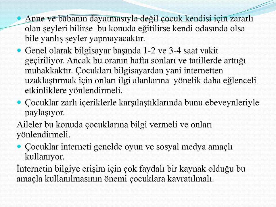 Çocukları bilgisayardan yani internetten uzaklaştırmak için onları ilgi alanlarına yönelik daha eğlenceli etkinliklere yönlendirmeli.