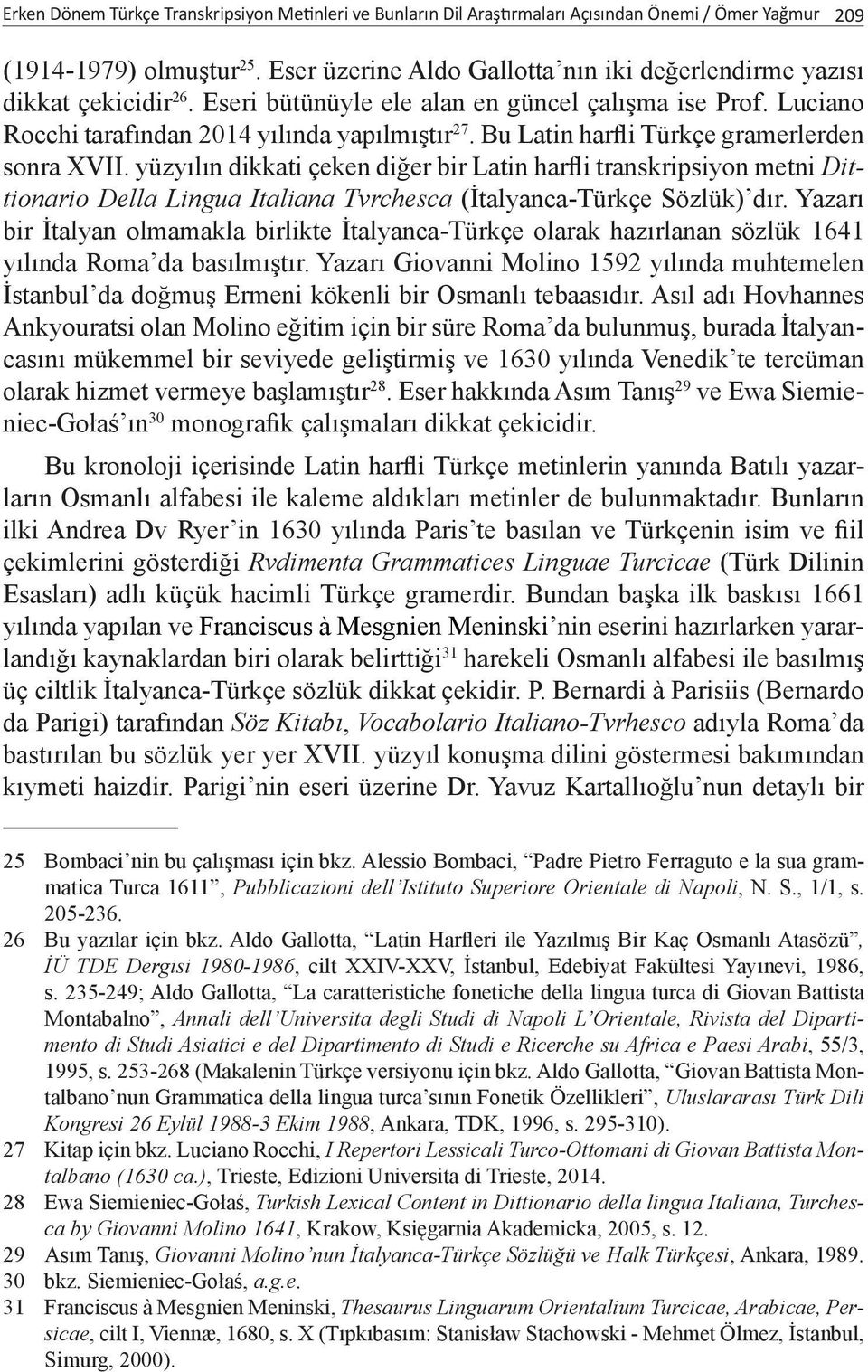 Bu Latin harfli Türkçe gramerlerden sonra XVII. yüzyılın dikkati çeken diğer bir Latin harfli transkripsiyon metni Dittionario Della Lingua Italiana Tvrchesca (İtalyanca-Türkçe Sözlük) dır.