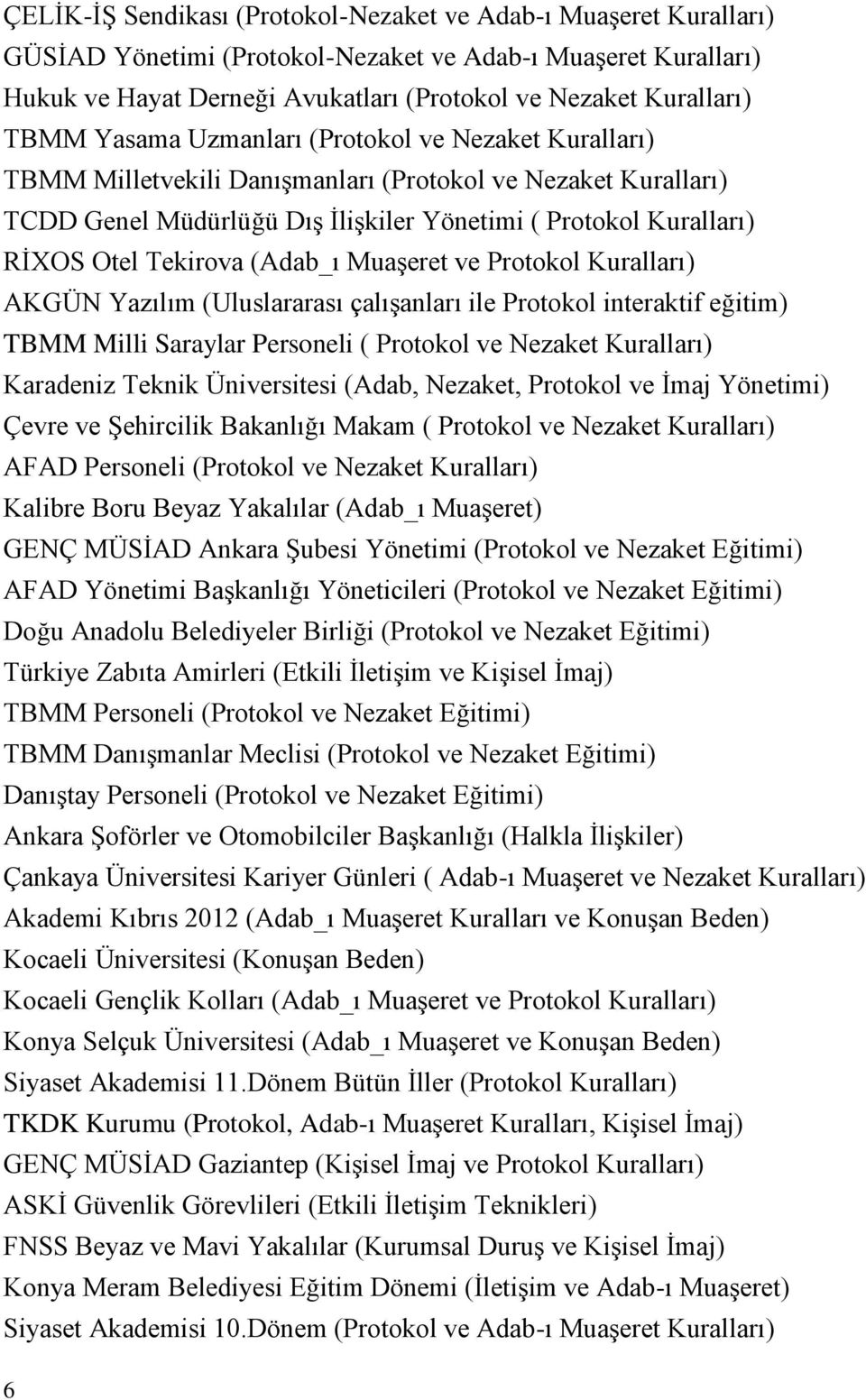 Tekirova (Adab_ı Muaşeret ve Protokol Kuralları) AKGÜN Yazılım (Uluslararası çalışanları ile Protokol interaktif eğitim) TBMM Milli Saraylar Personeli ( Protokol ve Nezaket Kuralları) Karadeniz