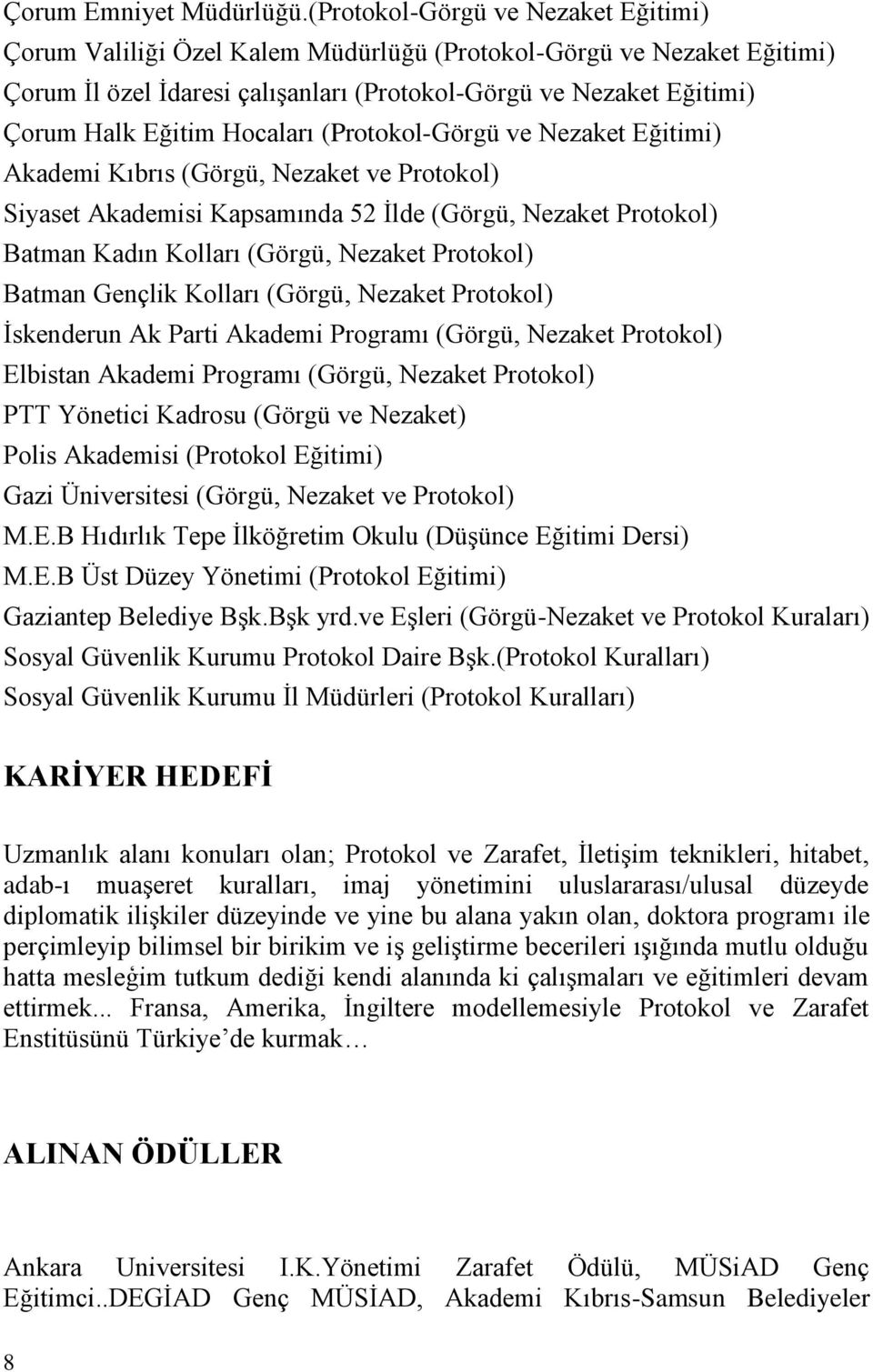Hocaları (Protokol-Görgü ve Nezaket Eğitimi) Akademi Kıbrıs (Görgü, Nezaket ve Protokol) Siyaset Akademisi Kapsamında 52 İlde (Görgü, Nezaket Protokol) Batman Kadın Kolları (Görgü, Nezaket Protokol)