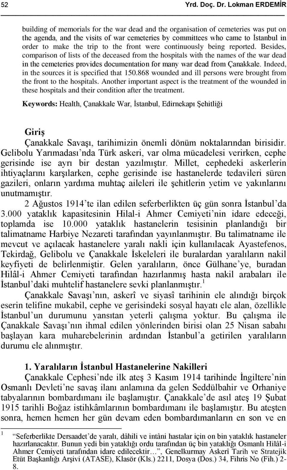 Besides, comparison of lists of the deceased from the hospitals with the names of the war dead in the cemeteries provides documentation for many war dead from Çanakkale.