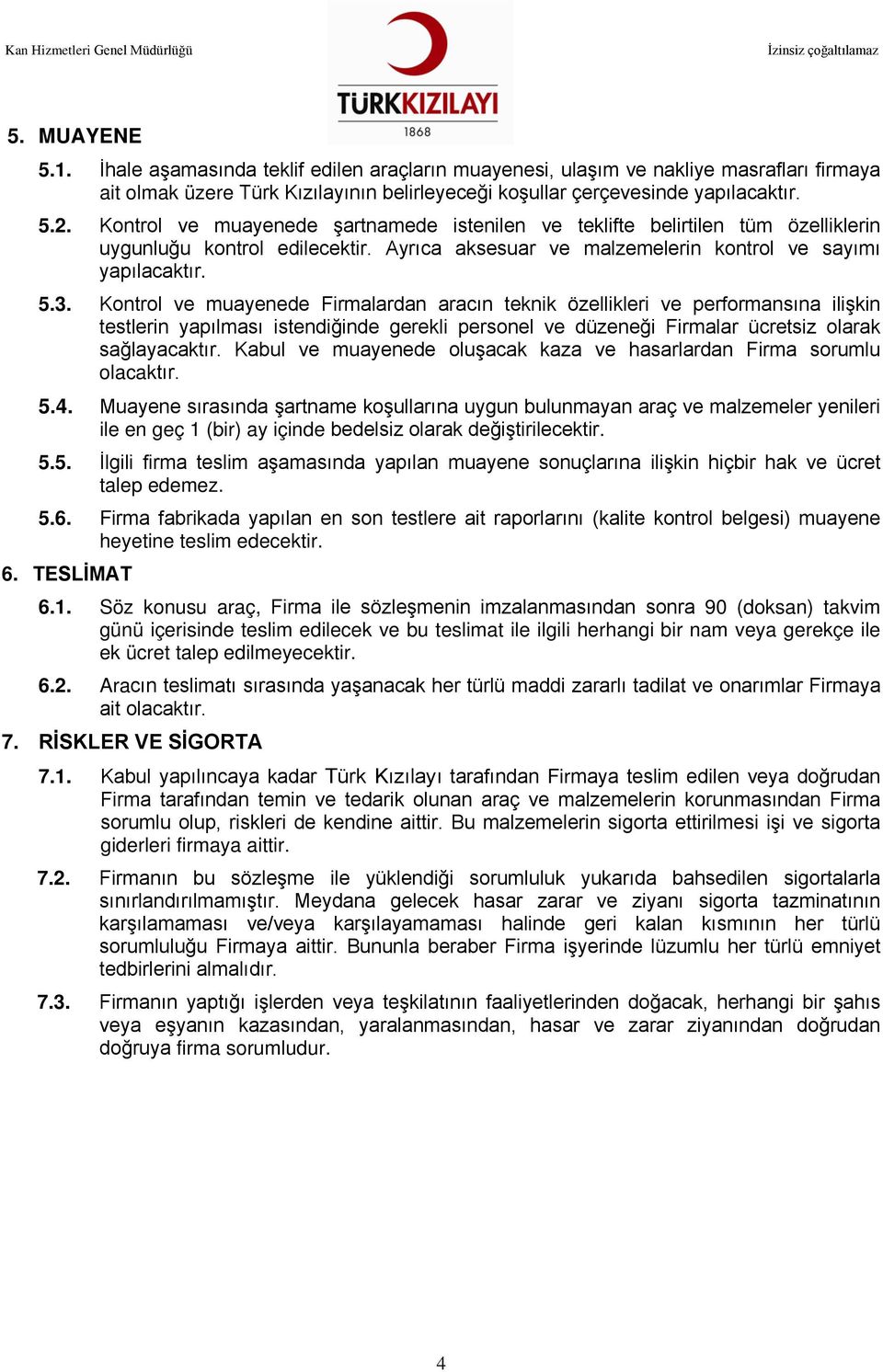 Kontrol ve muayenede Firmalardan aracın teknik özellikleri ve performansına ilişkin testlerin yapılması istendiğinde gerekli personel ve düzeneği Firmalar ücretsiz olarak sağlayacaktır.