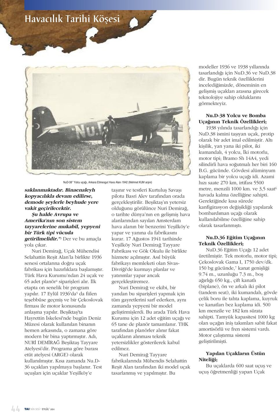 NuD-38 Yolcu uçağı, Ankara Etimesgut Hava Alanı 1942 (Mehmet KUM arşivi) saklanmaktadır. Binaenaleyh kopyacılıkla devam edilirse, demode şeylerle beyhude yere vakit geçirilecektir.