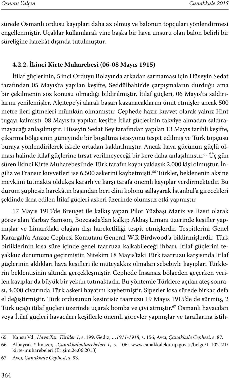 2. İkinci Kirte Muharebesi (06-08 Mayıs 1915) İtilaf güçlerinin, 5 inci Orduyu Bolayır da arkadan sarmaması için Hüseyin Sedat tarafından 05 Mayıs ta yapılan keşifte, Seddülbahir de çarpışmaların
