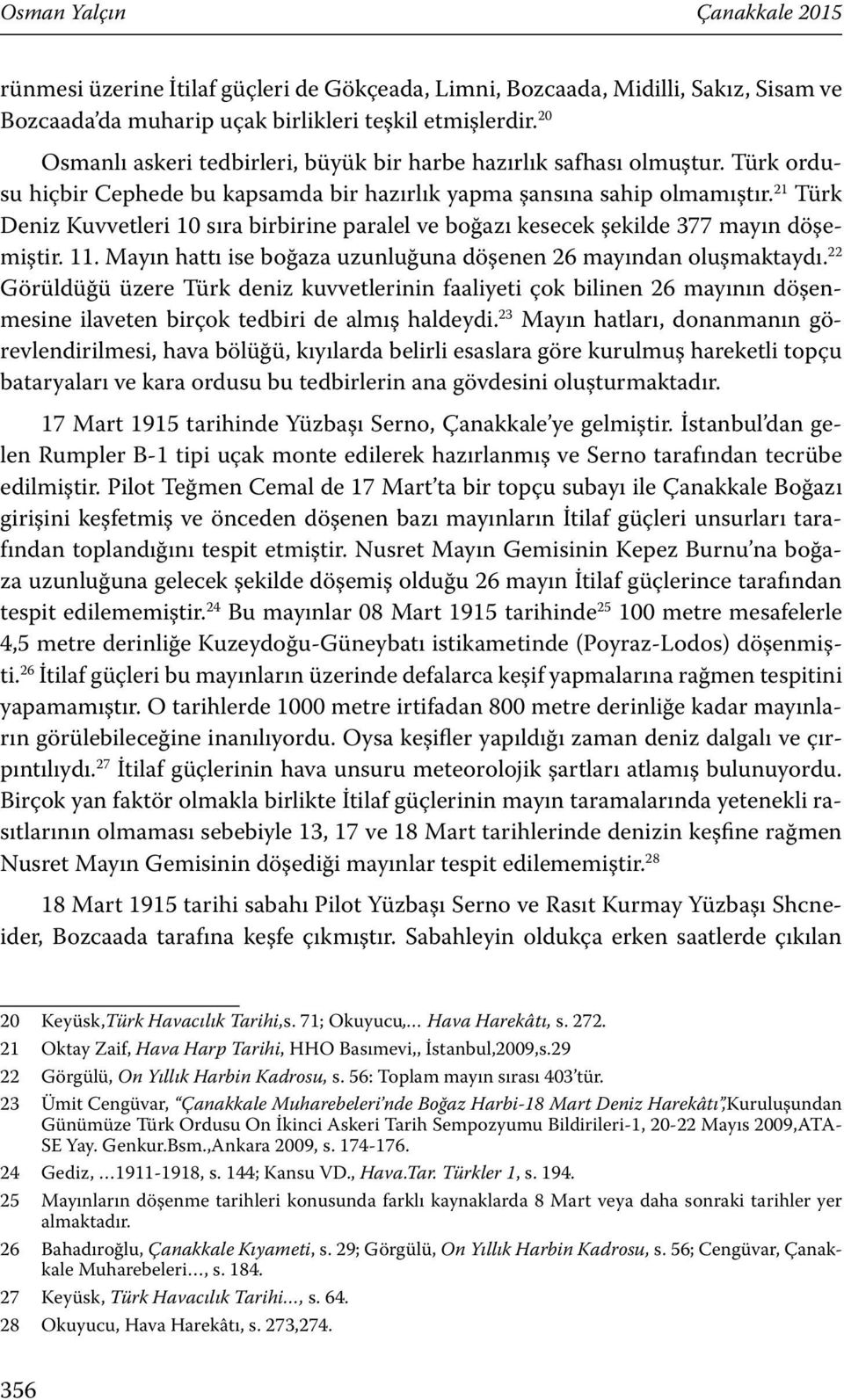 21 Türk Deniz Kuvvetleri 10 sıra birbirine paralel ve boğazı kesecek şekilde 377 mayın döşemiştir. 11. Mayın hattı ise boğaza uzunluğuna döşenen 26 mayından oluşmaktaydı.