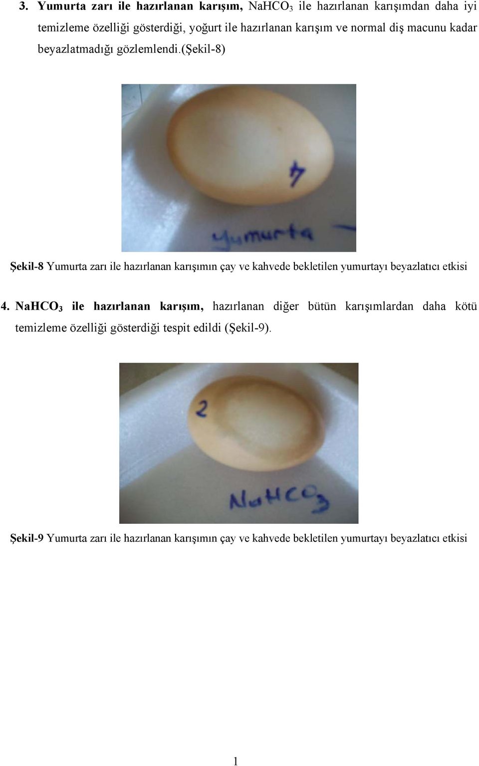 (şekil-8) Şekil-8 Yumurta zarı ile hazırlanan karışımın çay ve kahvede bekletilen yumurtayı beyazlatıcı etkisi 4.