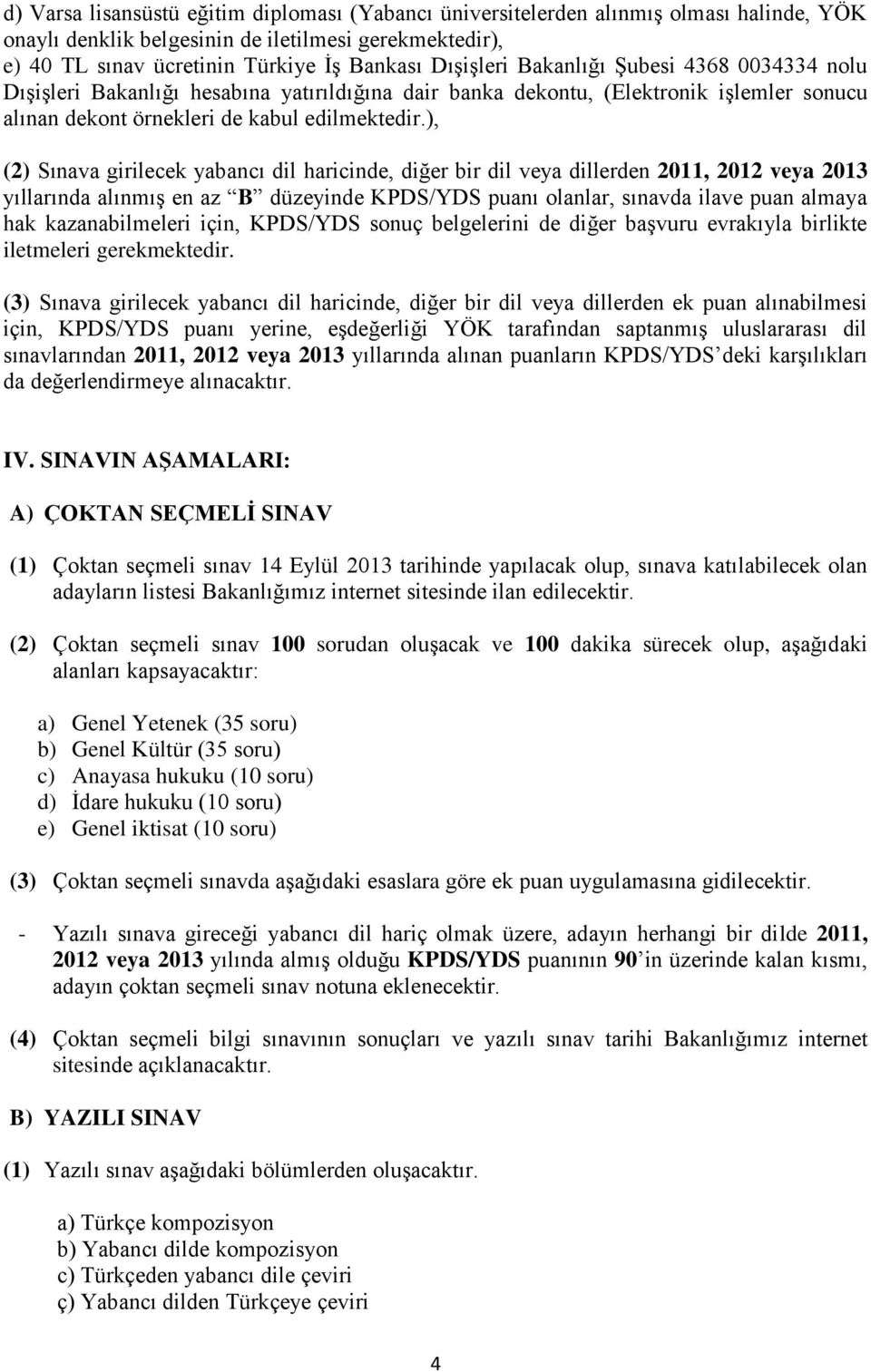 ), (2) Sınava girilecek yabancı dil haricinde, diğer bir dil veya dillerden 2011, 2012 veya 201 yıllarında alınmış en az B düzeyinde KPDS/YDS puanı olanlar, sınavda ilave puan almaya hak