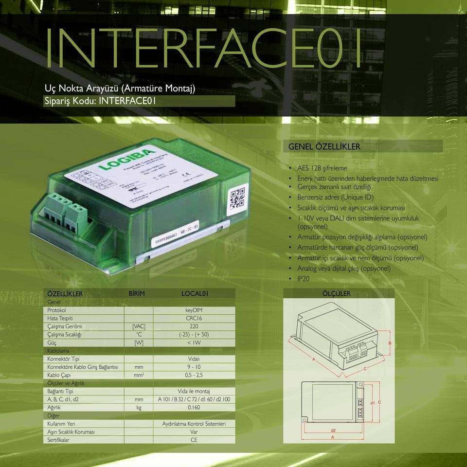 (opsiyonel) Armatür içi sıcaklık ve nem ölçümü (opsiyonel) Analog veya dijital çıkış (opsiyonel) IP20 ÖZELLİKLER BİRİM LOCAL01 Genel Protokol keydim Hata Tespiti CRC16 Çalışma Gerilimi [VAC] 220