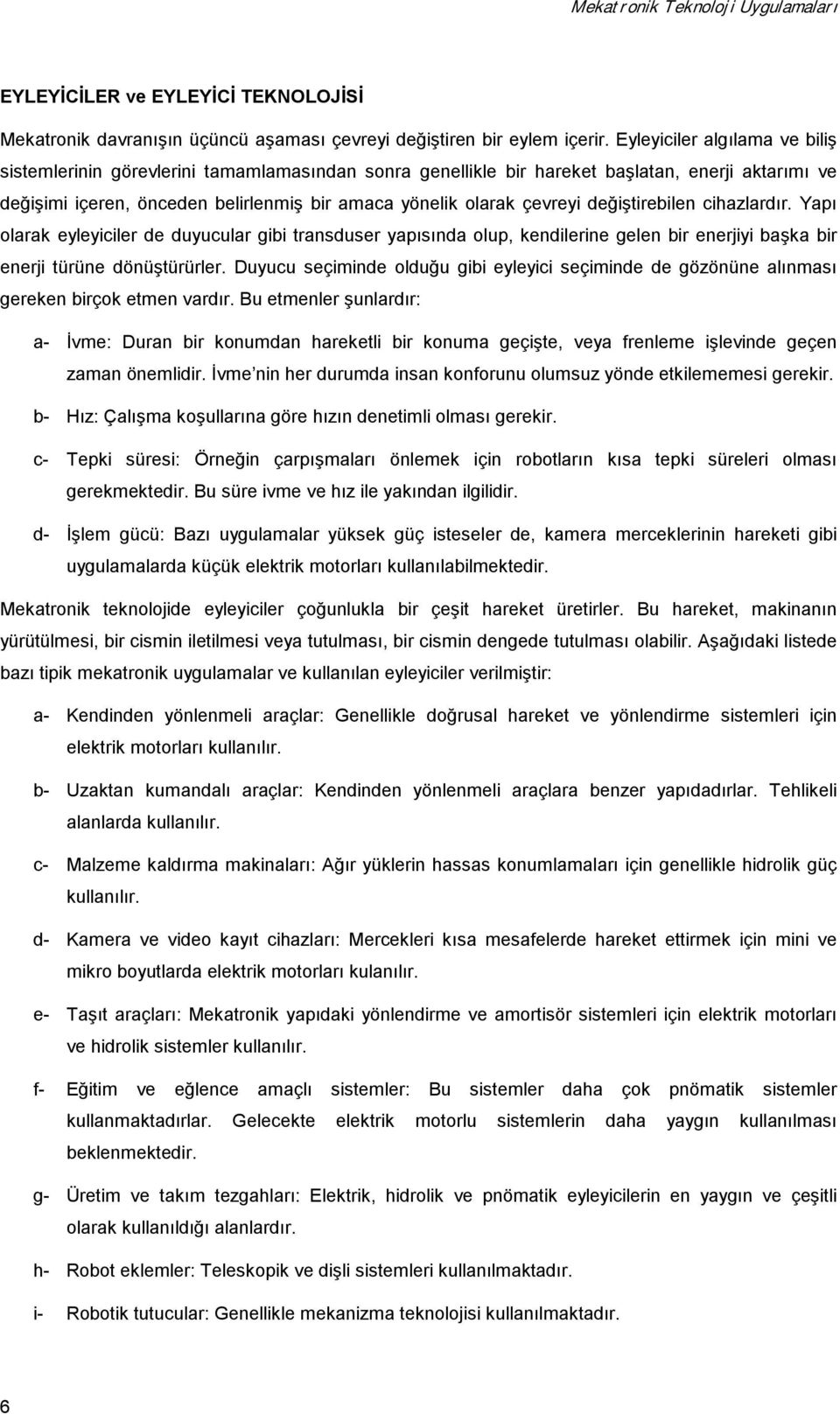 değiştirebilen cihazlardõr. Yapõ olarak eyleyiciler de duyucular gibi transduser yapõsõnda olup, kendilerine gelen bir enerjiyi başka bir enerji türüne dönüştürürler.