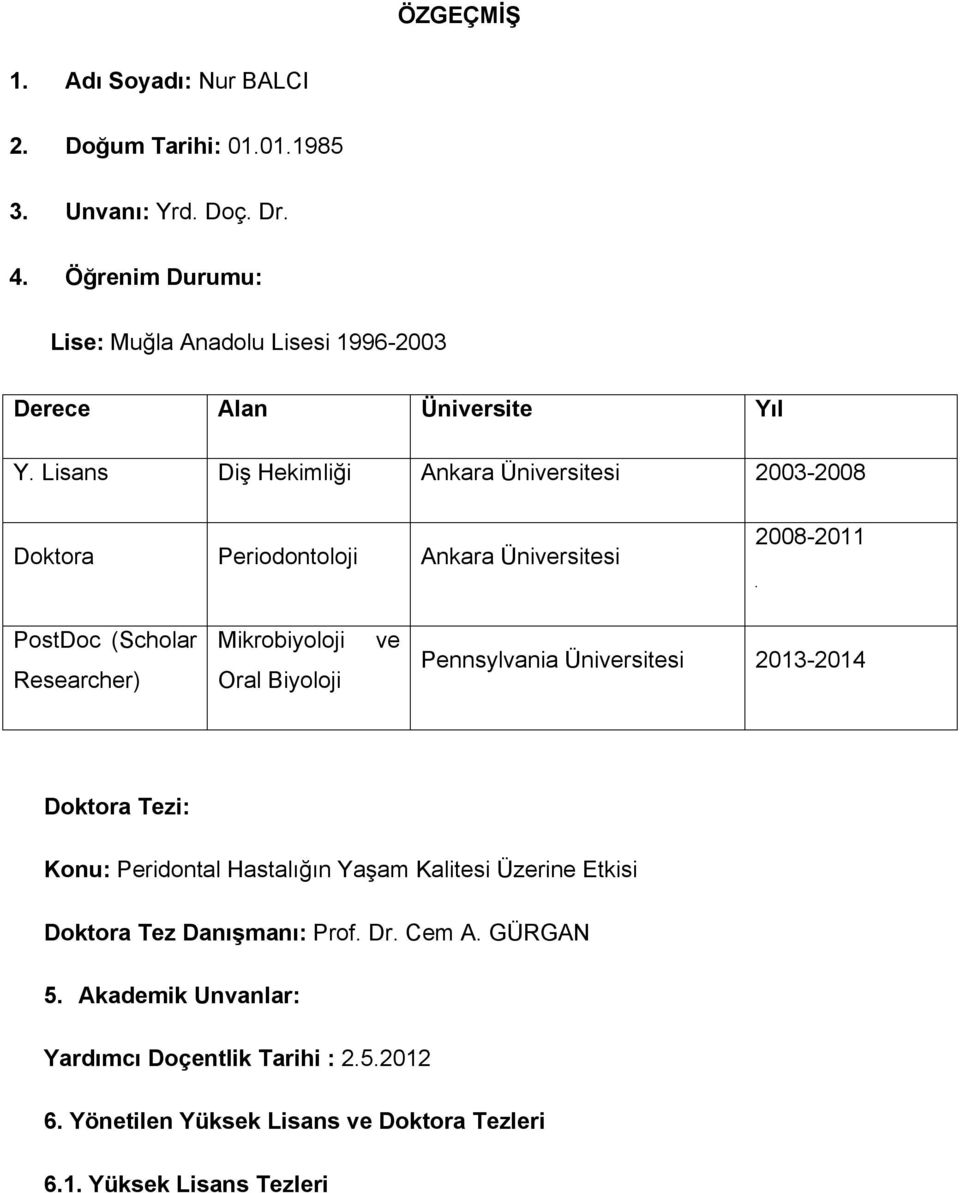 Lisans Diş Hekimliği Ankara Üniversitesi 2003-2008 Doktora Periodontoloji Ankara Üniversitesi 2008-2011 PostDoc (Scholar Researcher) Mikrobiyoloji Oral