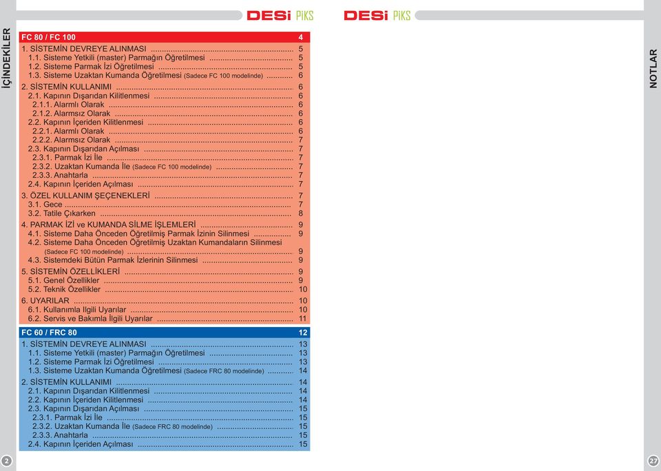 .. 6 2.2.1. Alarmlý Olarak... 6 2.2.2. Alarmsýz Olarak... 7 2.3. Kapýnýn Dýþarýdan Açýlmasý... 7 2.3.1. Parmak Ýzi Ýle... 7 2.3.2. Uzaktan Kumanda Ýle (Sadece FC 100 modelinde)... 7 2.3.3. Anahtarla.