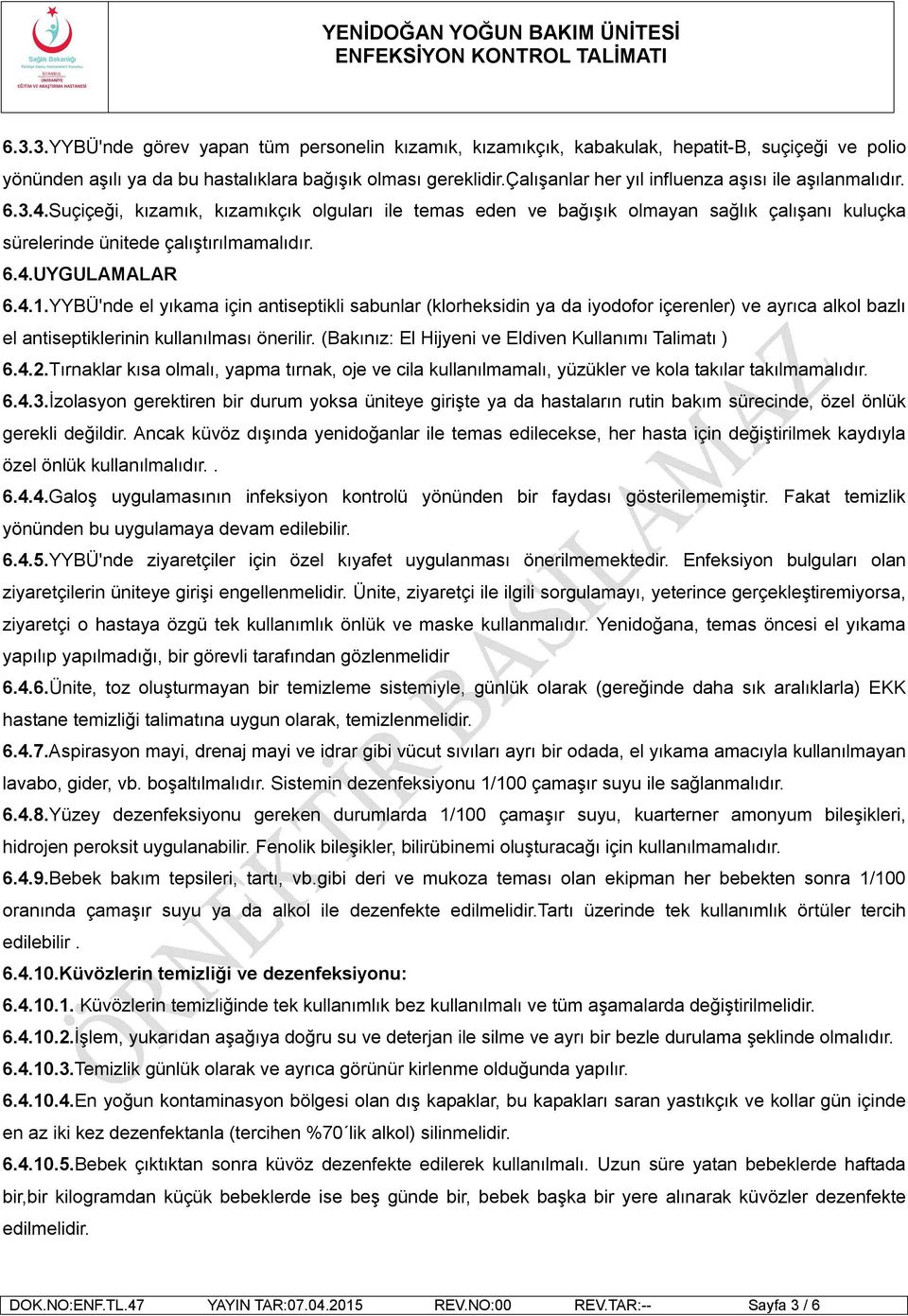 4.1.YYBÜ'nde el yıkama için antiseptikli sabunlar (klorheksidin ya da iyodofor içerenler) ve ayrıca alkol bazlı el antiseptiklerinin kullanılması önerilir.