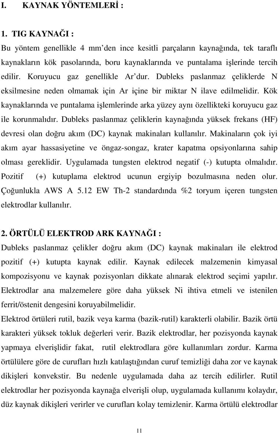 Koruyucu gaz genellikle Ar dur. Dubleks paslanmaz çeliklerde N eksilmesine neden olmamak için Ar içine bir miktar N ilave edilmelidir.