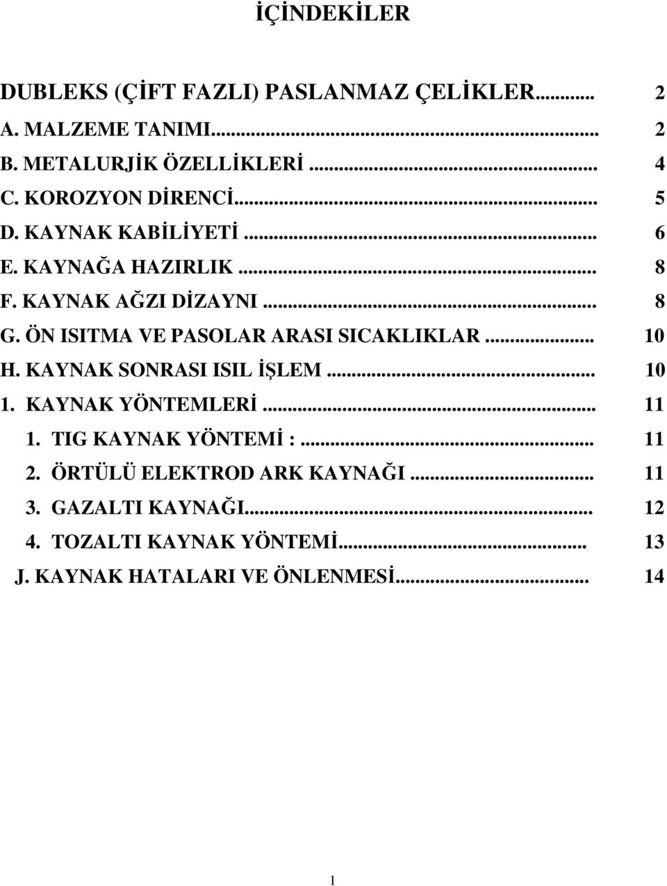 ÖN ISITMA VE PASOLAR ARASI SICAKLIKLAR... 10 H. KAYNAK SONRASI ISIL İŞLEM... 10 1. KAYNAK YÖNTEMLERİ... 11 1.