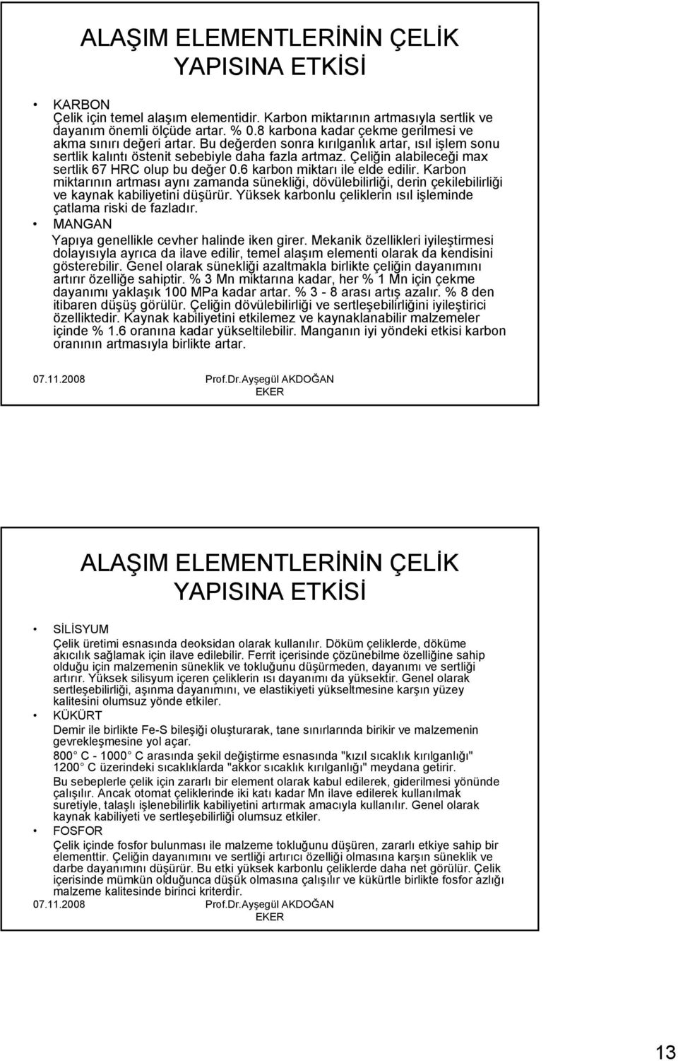 Çeliğin alabileceği max sertlik 67 HRC olup bu değer 0.6 karbon miktarı ile elde edilir.