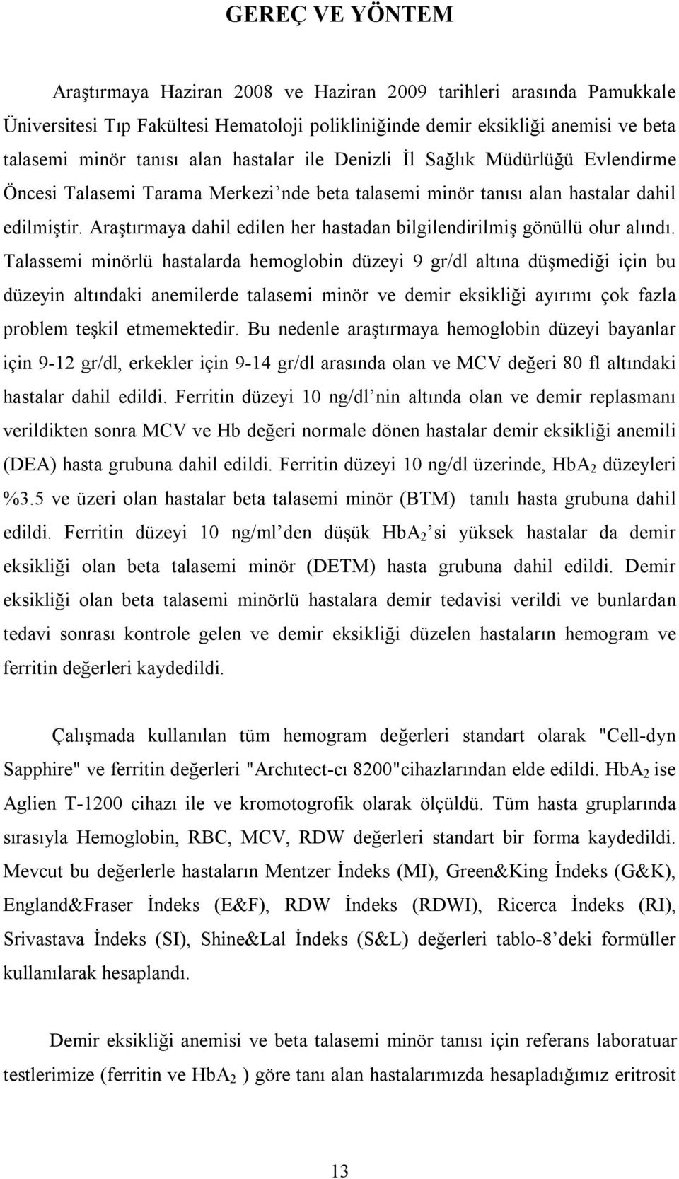 Araştırmaya dahil edilen her hastadan bilgilendirilmiş gönüllü olur alındı.