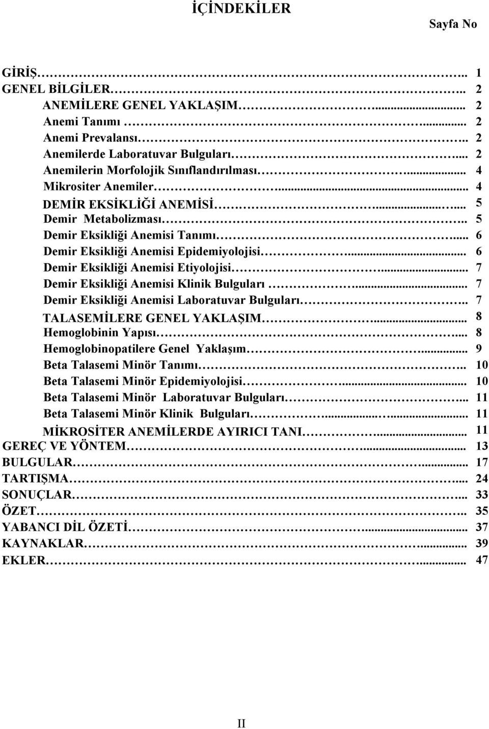 .. 6 Demir Eksikliği Anemisi Etiyolojisi... 7 Demir Eksikliği Anemisi Klinik Bulguları... 7 Demir Eksikliği Anemisi Laboratuvar Bulguları.. 7 TALASEMİLERE GENEL YAKLAŞIM... 8 Hemoglobinin Yapısı.