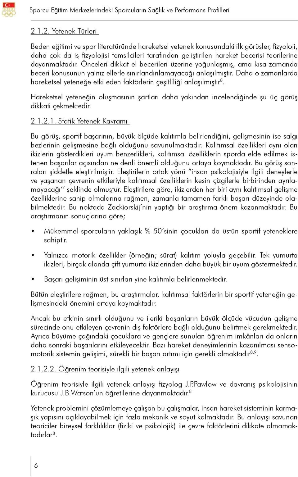 teorilerine dayanmaktadır. Önceleri dikkat el becerileri üzerine yoğunlaşmış, ama kısa zamanda beceri konusunun yalnız ellerle sınırlandırılamayacağı anlaşılmıştır.