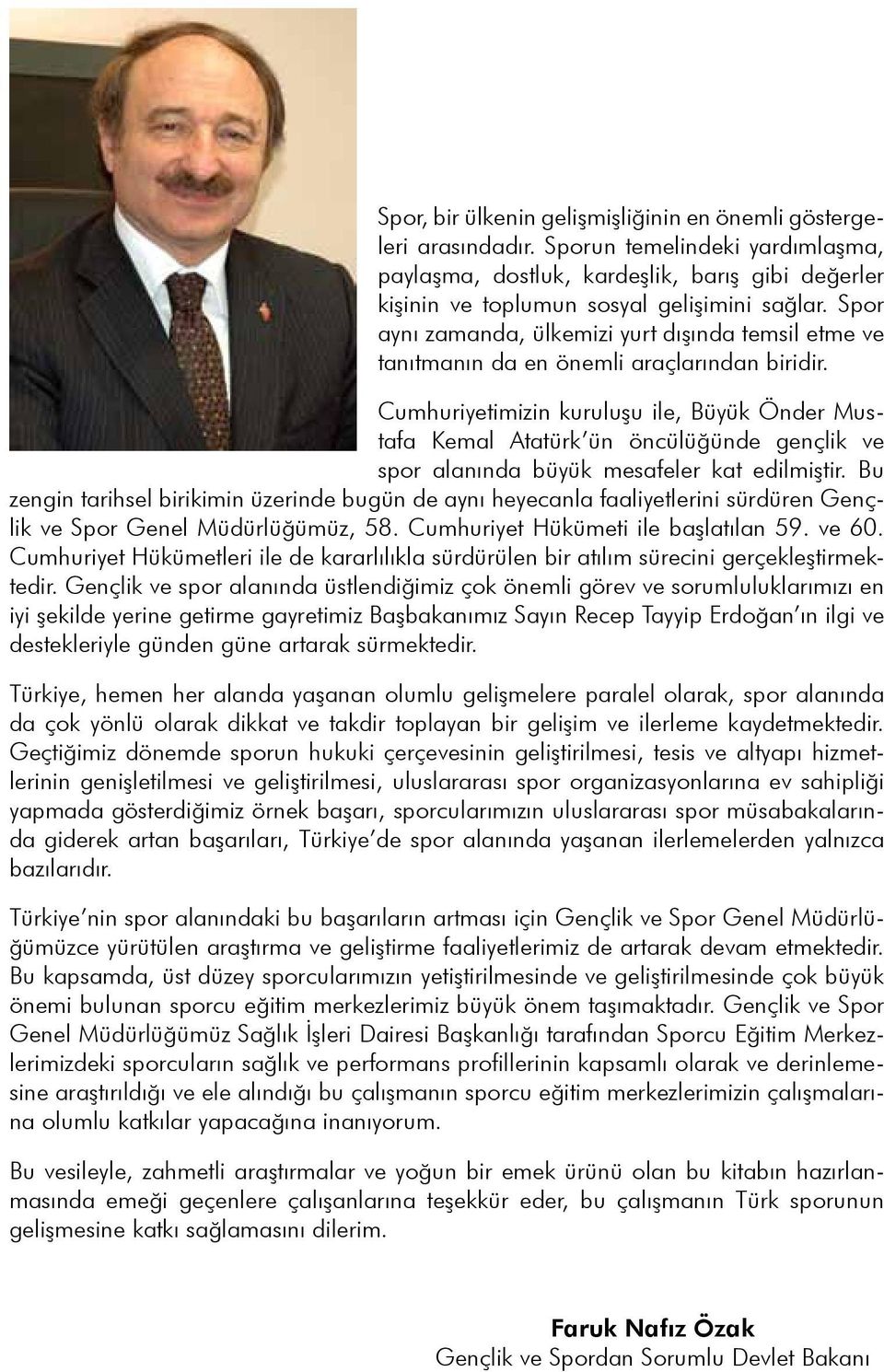 Cumhuriyetimizin kuruluşu ile, Büyük Önder Mustafa Kemal Atatürk ün öncülüğünde gençlik ve spor alanında büyük mesafeler kat edilmiştir.