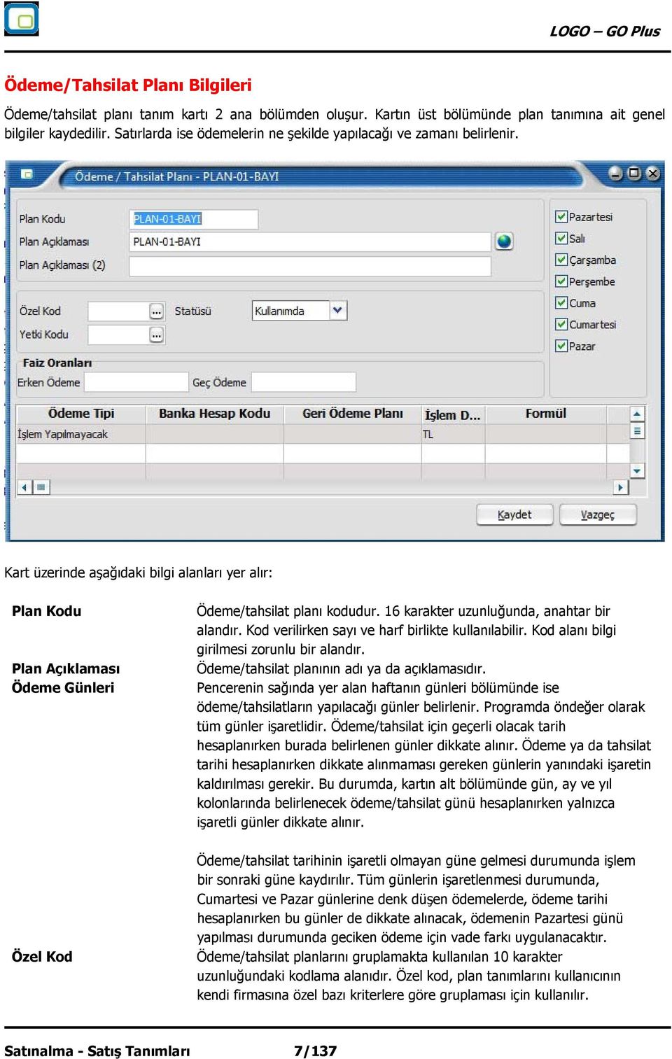 16 karakter uzunluğunda, anahtar bir alandır. Kod verilirken sayı ve harf birlikte kullanılabilir. Kod alanı bilgi girilmesi zorunlu bir alandır. Ödeme/tahsilat planının adı ya da açıklamasıdır.