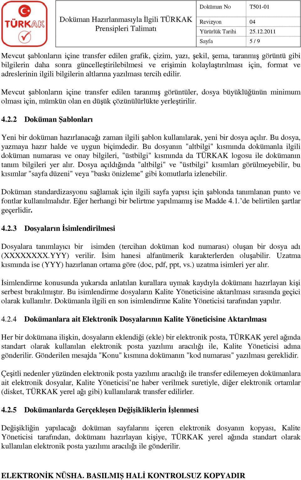 Mevcut şablonların içine transfer edilen taranmış görüntüler, dosya büyüklüğünün minimum olması için, mümkün olan en düşük çözünülürlükte yerleştirilir. 4.2.