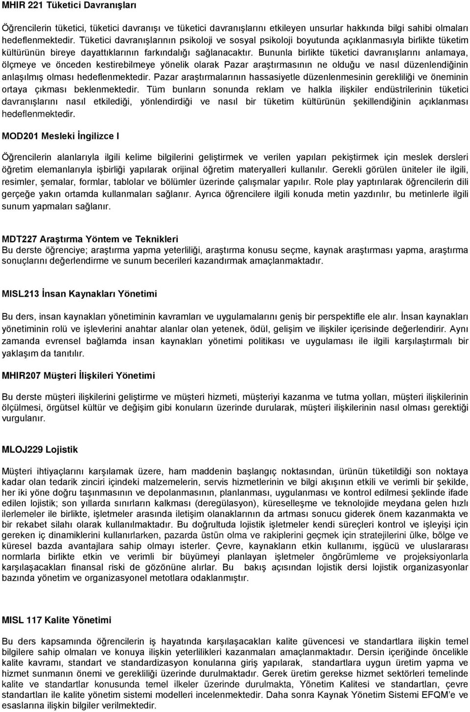 Bununla birlikte tüketici davranışlarını anlamaya, ölçmeye ve önceden kestirebilmeye yönelik olarak Pazar araştırmasının ne olduğu ve nasıl düzenlendiğinin anlaşılmış olması hedeflenmektedir.