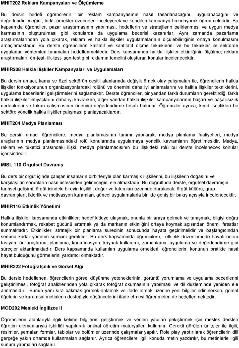 Bu kapsamda öğrenciler, pazar araştırmasının yapılması, hedeflerin ve stratejilerin belirlenmesi ve uygun medya karmasının oluşturulması gibi konularda da uygulama becerisi kazanırlar.