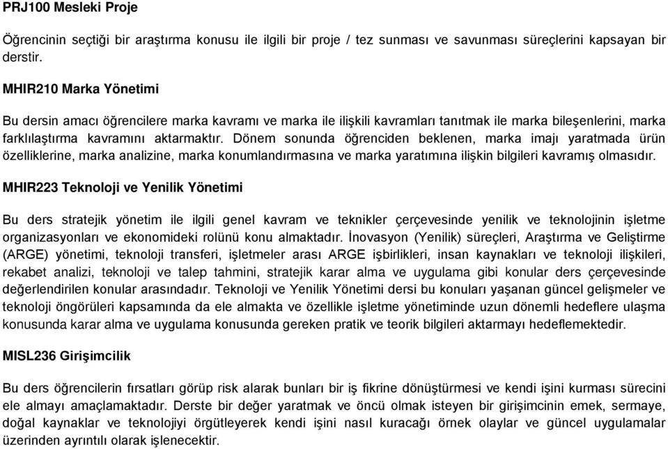 Dönem sonunda öğrenciden beklenen, marka imajı yaratmada ürün özelliklerine, marka analizine, marka konumlandırmasına ve marka yaratımına ilişkin bilgileri kavramış olmasıdır.