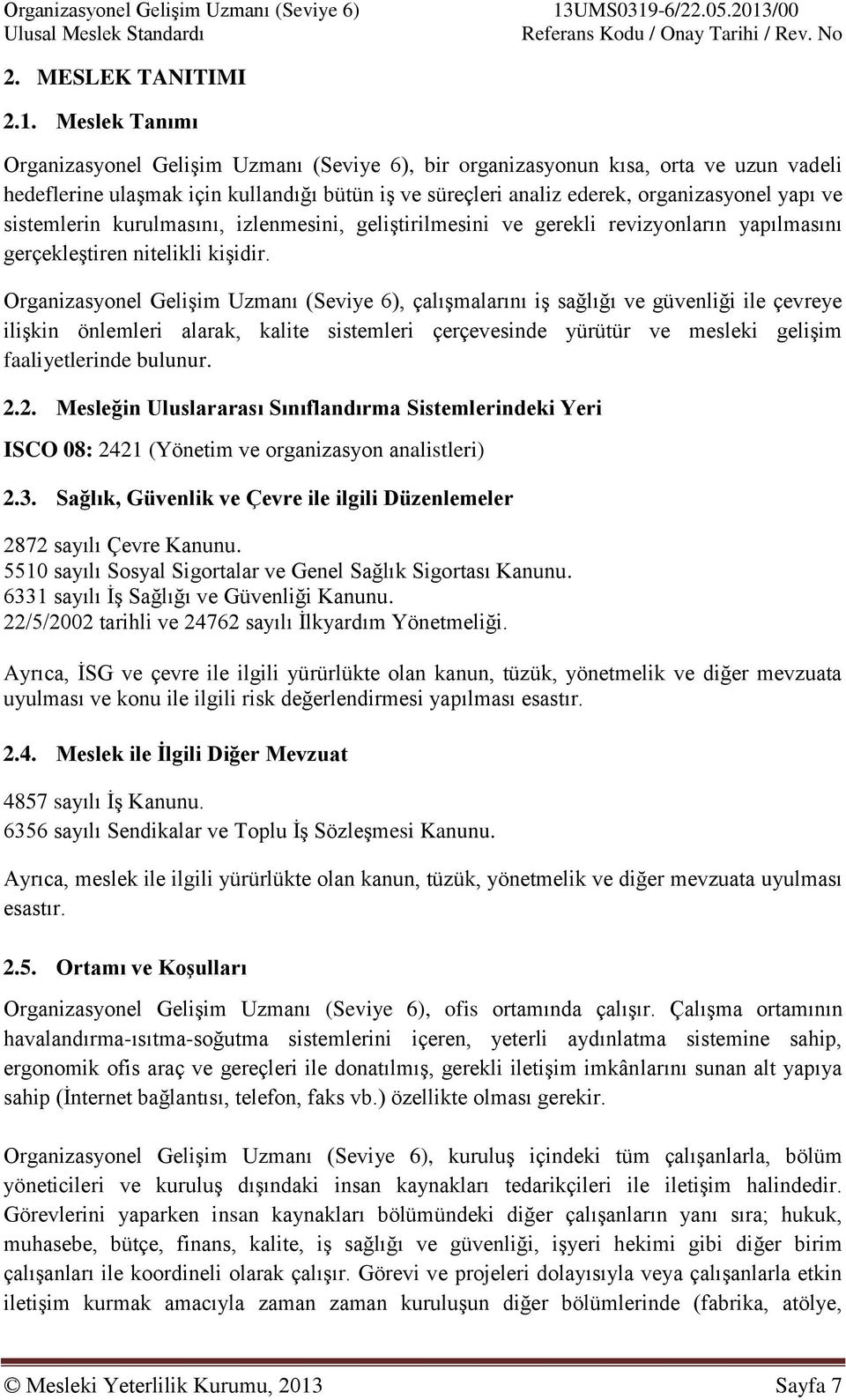 sistemlerin kurulmasını, izlenmesini, geliştirilmesini ve gerekli revizyonların yapılmasını gerçekleştiren nitelikli kişidir.