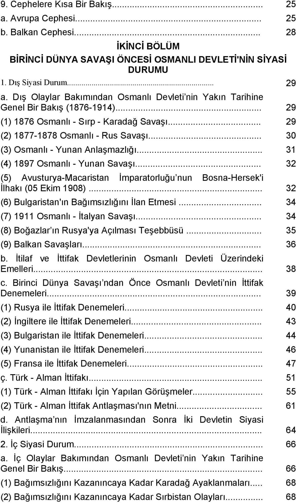 .. 30 (3) Osmanlı - Yunan Anlaşmazlığı... 31 (4) 1897 Osmanlı - Yunan Savaşı... 32 (5) Avusturya-Macaristan İmparatorluğu nun Bosna-Hersek'i İlhakı (05 Ekim 1908).