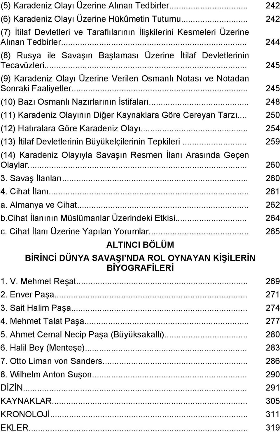 .. 245 (10) Bazı Osmanlı Nazırlarının İstifaları... 248 (11) Karadeniz Olayının Diğer Kaynaklara Göre Cereyan Tarzı... 250 (12) Hatıralara Göre Karadeniz Olayı.