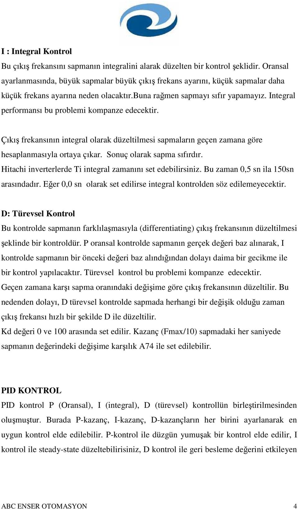 Integral performansı bu problemi kompanze edecektir. Çıkış frekansının integral olarak düzeltilmesi sapmaların geçen zamana göre hesaplanmasıyla ortaya çıkar. Sonuç olarak sapma sıfırdır.