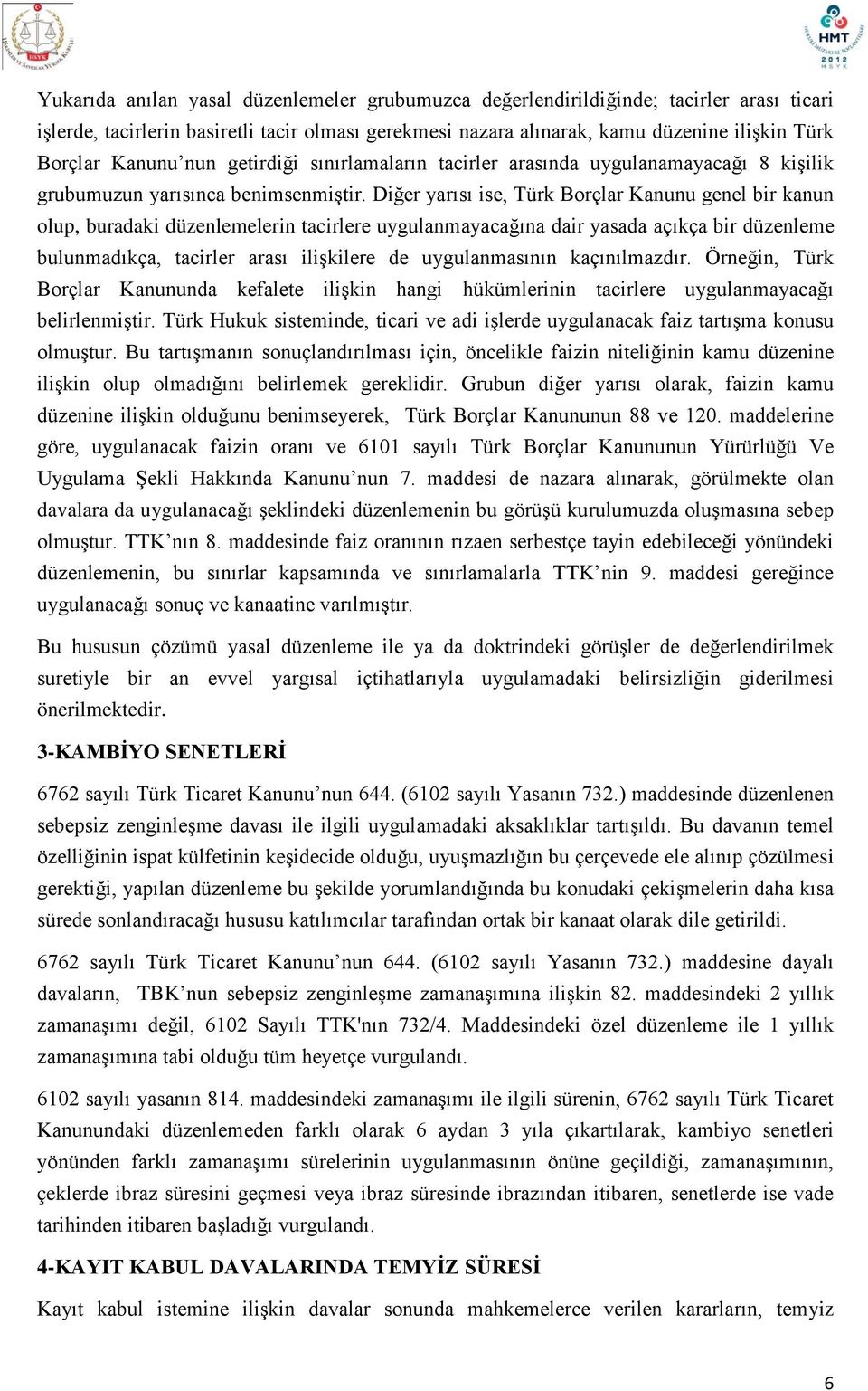 Diğer yarısı ise, Türk Borçlar Kanunu genel bir kanun olup, buradaki düzenlemelerin tacirlere uygulanmayacağına dair yasada açıkça bir düzenleme bulunmadıkça, tacirler arası ilişkilere de