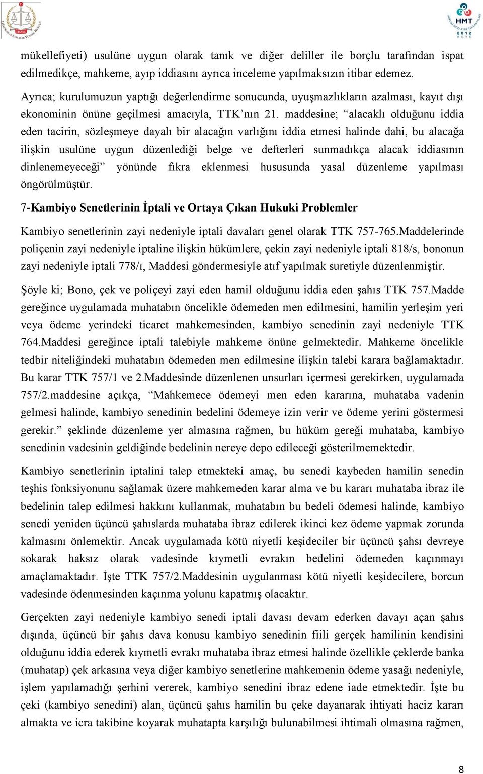 maddesine; alacaklı olduğunu iddia eden tacirin, sözleşmeye dayalı bir alacağın varlığını iddia etmesi halinde dahi, bu alacağa ilişkin usulüne uygun düzenlediği belge ve defterleri sunmadıkça alacak