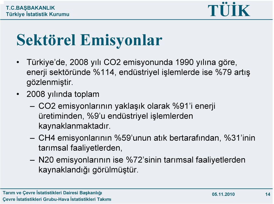 2008 yılında toplam CO2 emisyonlarının yaklaşık olarak %91 i enerji üretiminden, %9 u endüstriyel işlemlerden