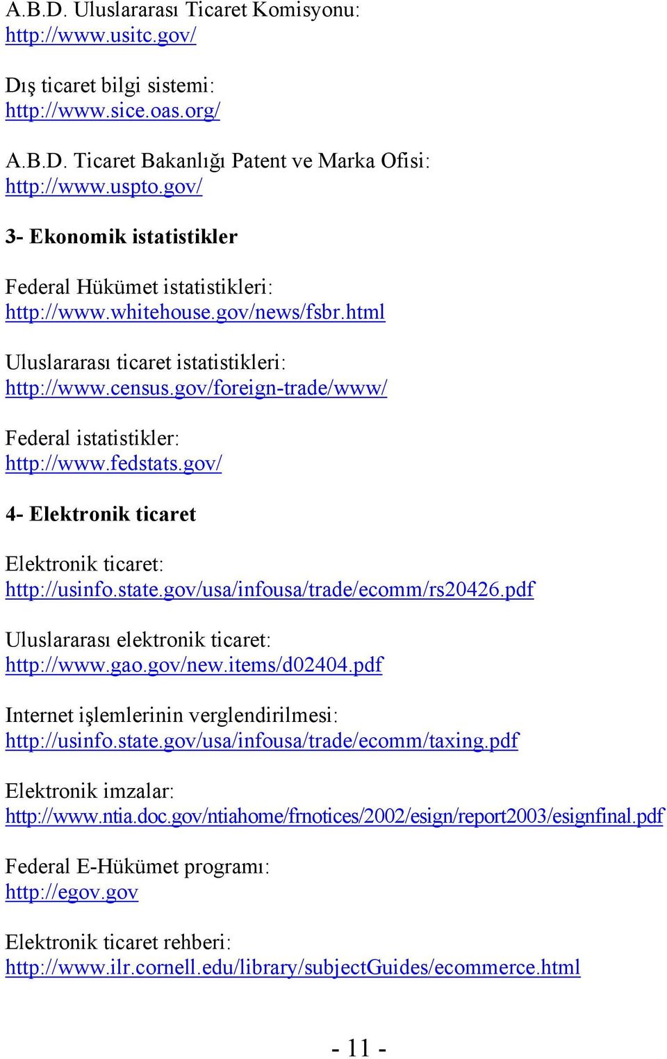 gov/foreign-trade/www/ Federal istatistikler: http://www.fedstats.gov/ 4- Elektronik ticaret Elektronik ticaret: http://usinfo.state.gov/usa/infousa/trade/ecomm/rs20426.