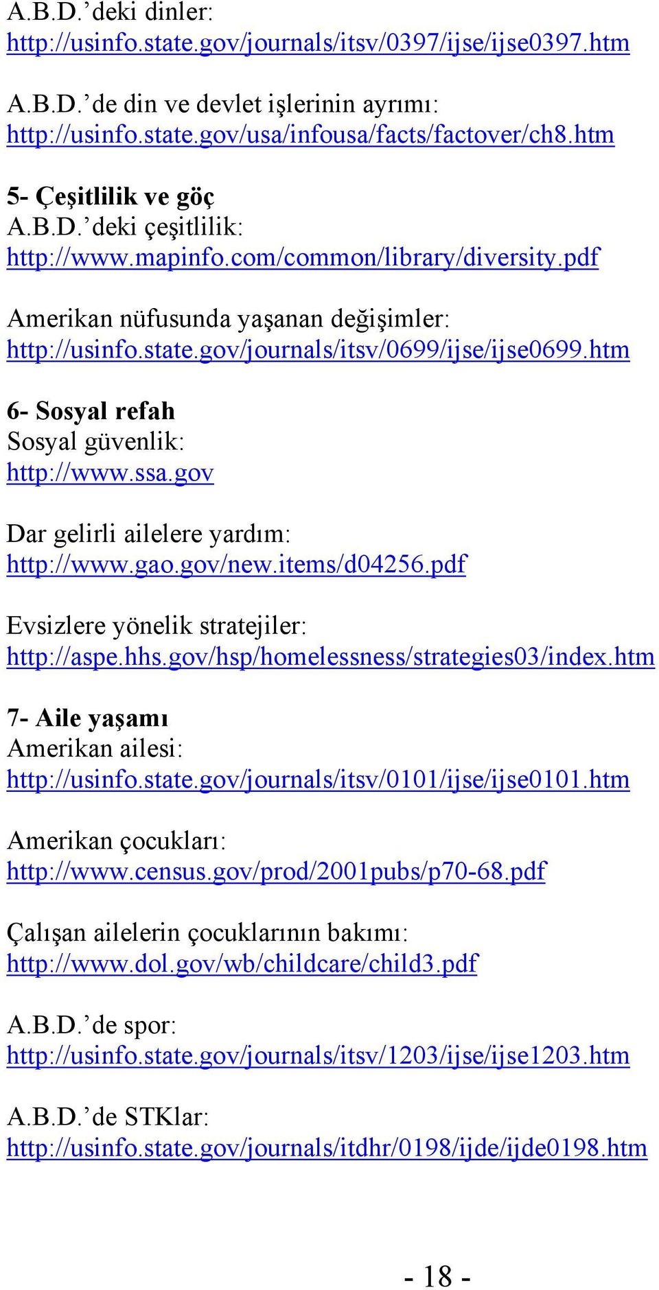 htm 6- Sosyal refah Sosyal güvenlik: http://www.ssa.gov Dar gelirli ailelere yardım: http://www.gao.gov/new.items/d04256.pdf Evsizlere yönelik stratejiler: http://aspe.hhs.