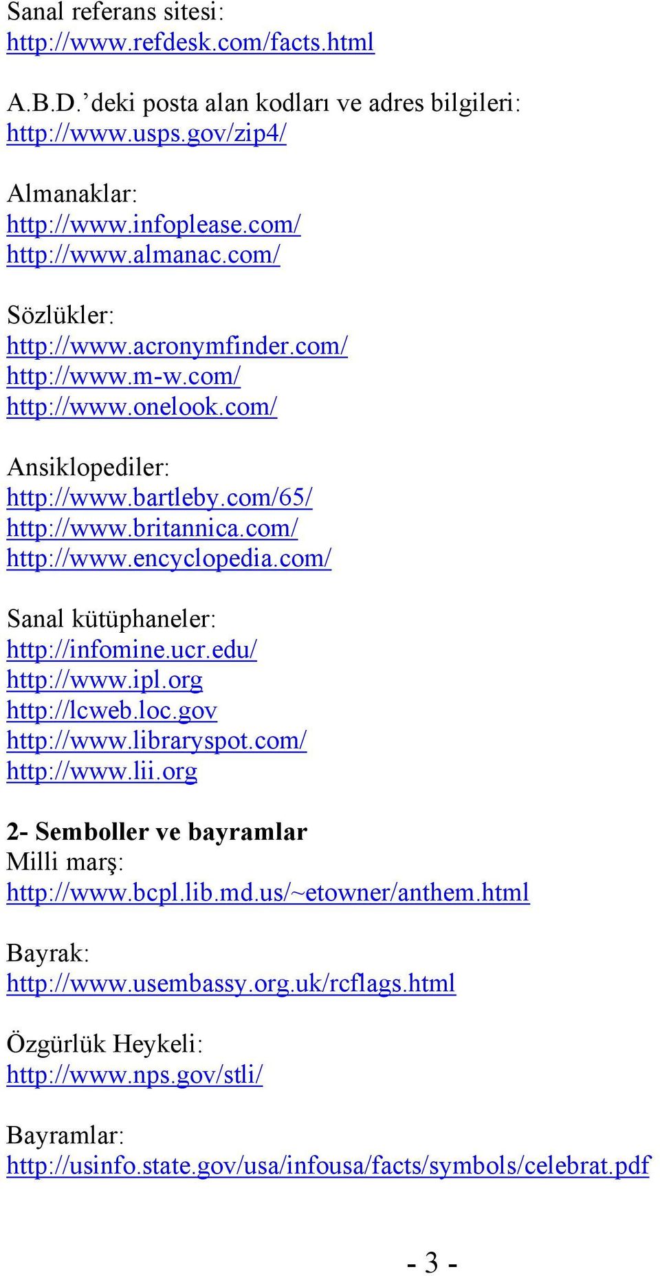 com/ Sanal kütüphaneler: http://infomine.ucr.edu/ http://www.ipl.org http://lcweb.loc.gov http://www.libraryspot.com/ http://www.lii.org 2- Semboller ve bayramlar Milli marş: http://www.bcpl.