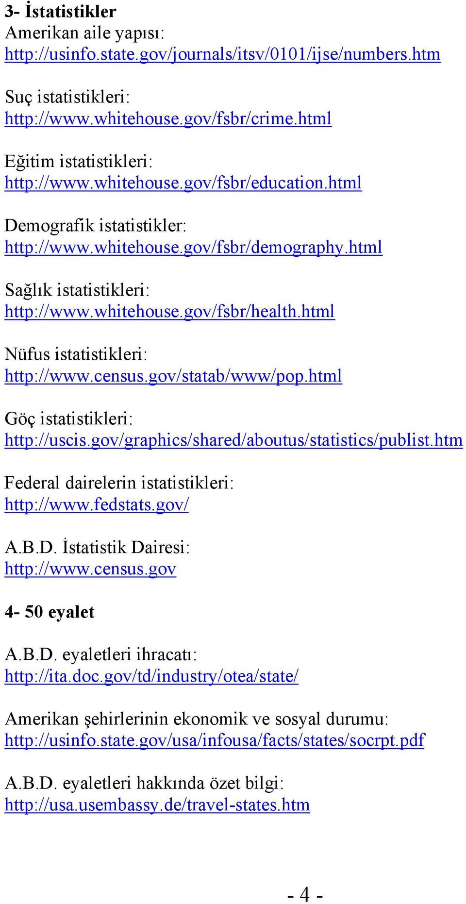 html Nüfus istatistikleri: http://www.census.gov/statab/www/pop.html Göç istatistikleri: http://uscis.gov/graphics/shared/aboutus/statistics/publist.htm Federal dairelerin istatistikleri: http://www.