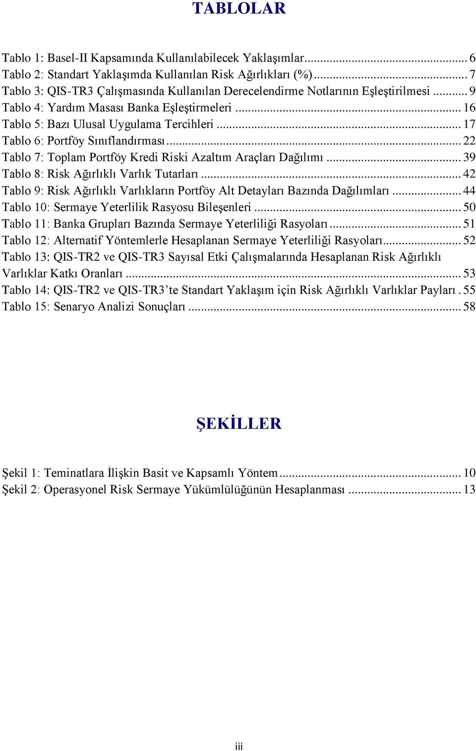.. 17 Tablo 6: Portföy Sınıflandırması... 22 Tablo 7: Toplam Portföy Kredi Riski Azaltım Araçları Dağılımı... 39 Tablo 8: Risk Ağırlıklı Varlık Tutarları.