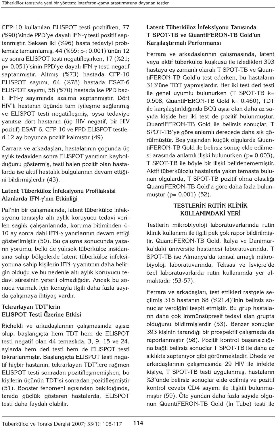 Altmış (%73) hastada CFP-10 ELISPOT sayımı, 64 (%78) hastada ESAT-6 ELISPOT sayımı, 58 (%70) hastada ise PPD bazlı IFN-γ sayımında azalma saptanmıştır.