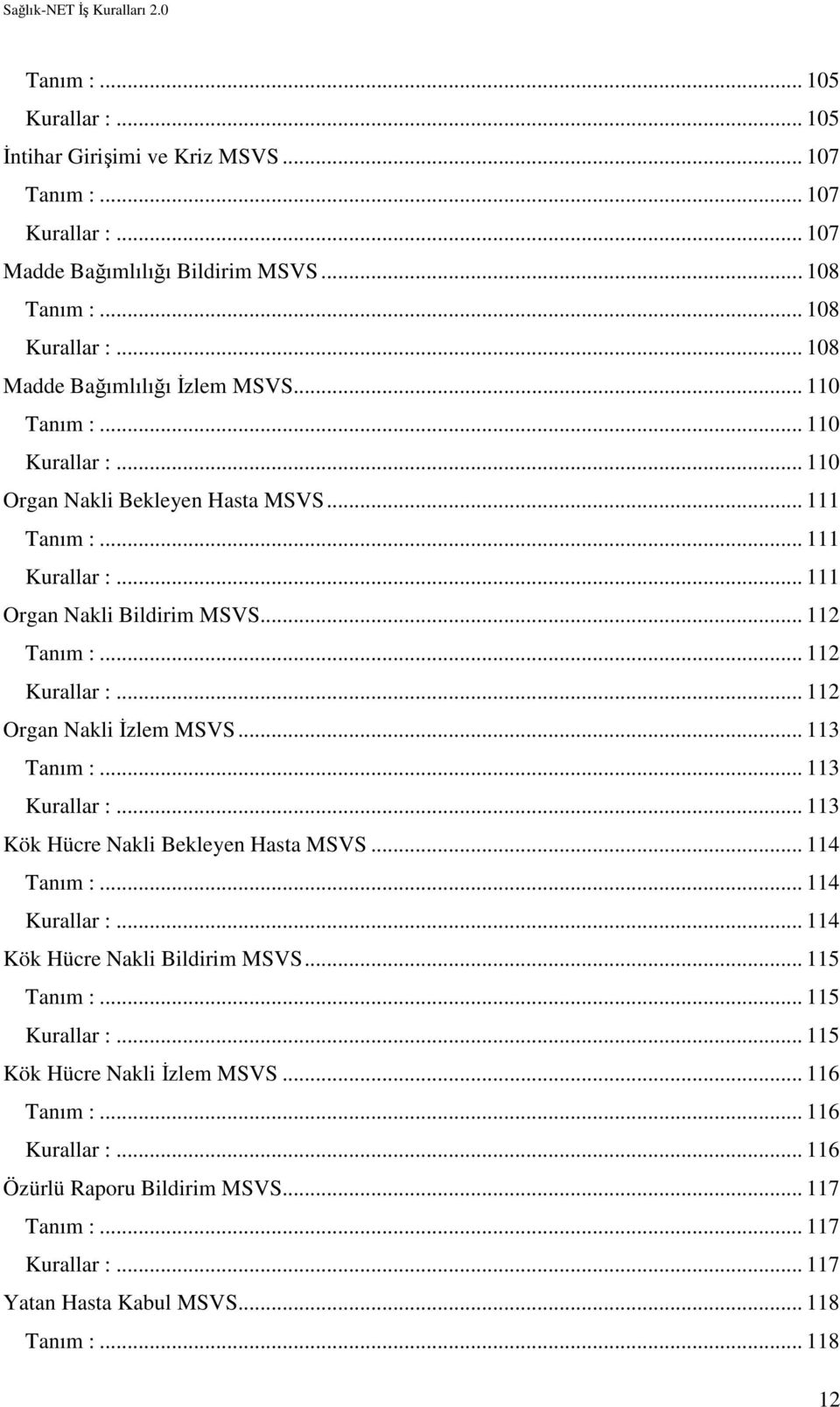 .. 113... 113... 113 Kök Hücre Nakli Bekleyen Hasta MSVS... 114... 114... 114 Kök Hücre Nakli Bildirim MSVS... 115.