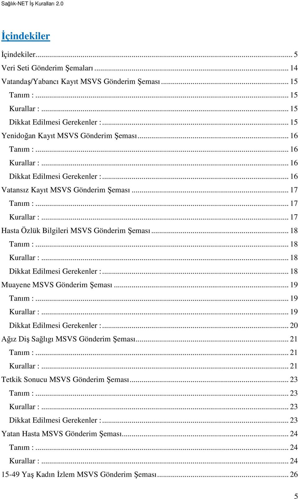 .. 17... 17 Hasta Özlük Bilgileri MSVS Gönderim Şeması... 18... 18... 18 Dikkat Edilmesi Gerekenler :... 18 Muayene MSVS Gönderim Şeması... 19... 19... 19 Dikkat Edilmesi Gerekenler :.