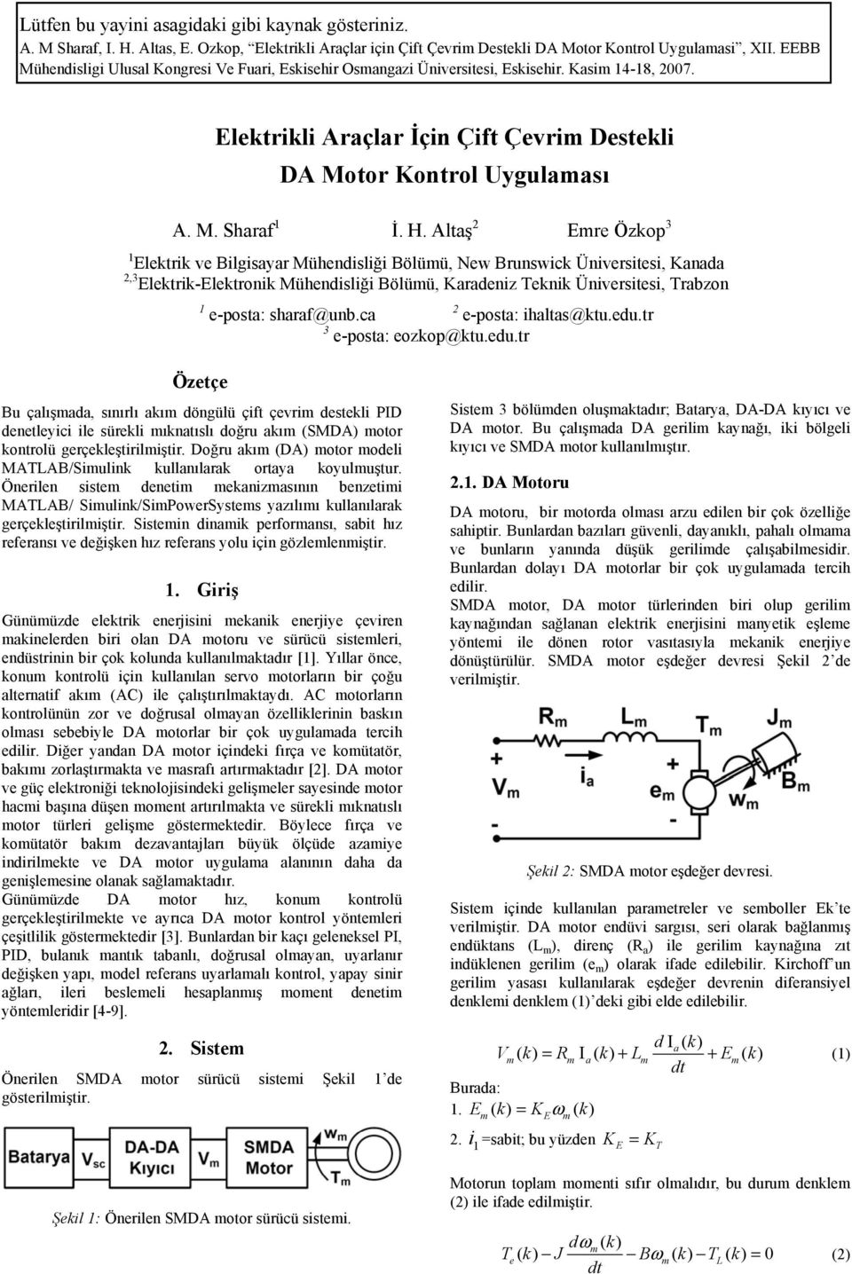 sharaf@unb.ca 2 e-posta: ihaltas@ktu.edu.tr 3 e-posta: eozkop@ktu.edu.tr Özetçe Bu çalışmada, sınırlı akım döngülü çift çevrim destekli PID denetleyici ile sürekli mıknatıslı doğru akım (SMDA) motor kontrolü gerçekleştirilmiştir.