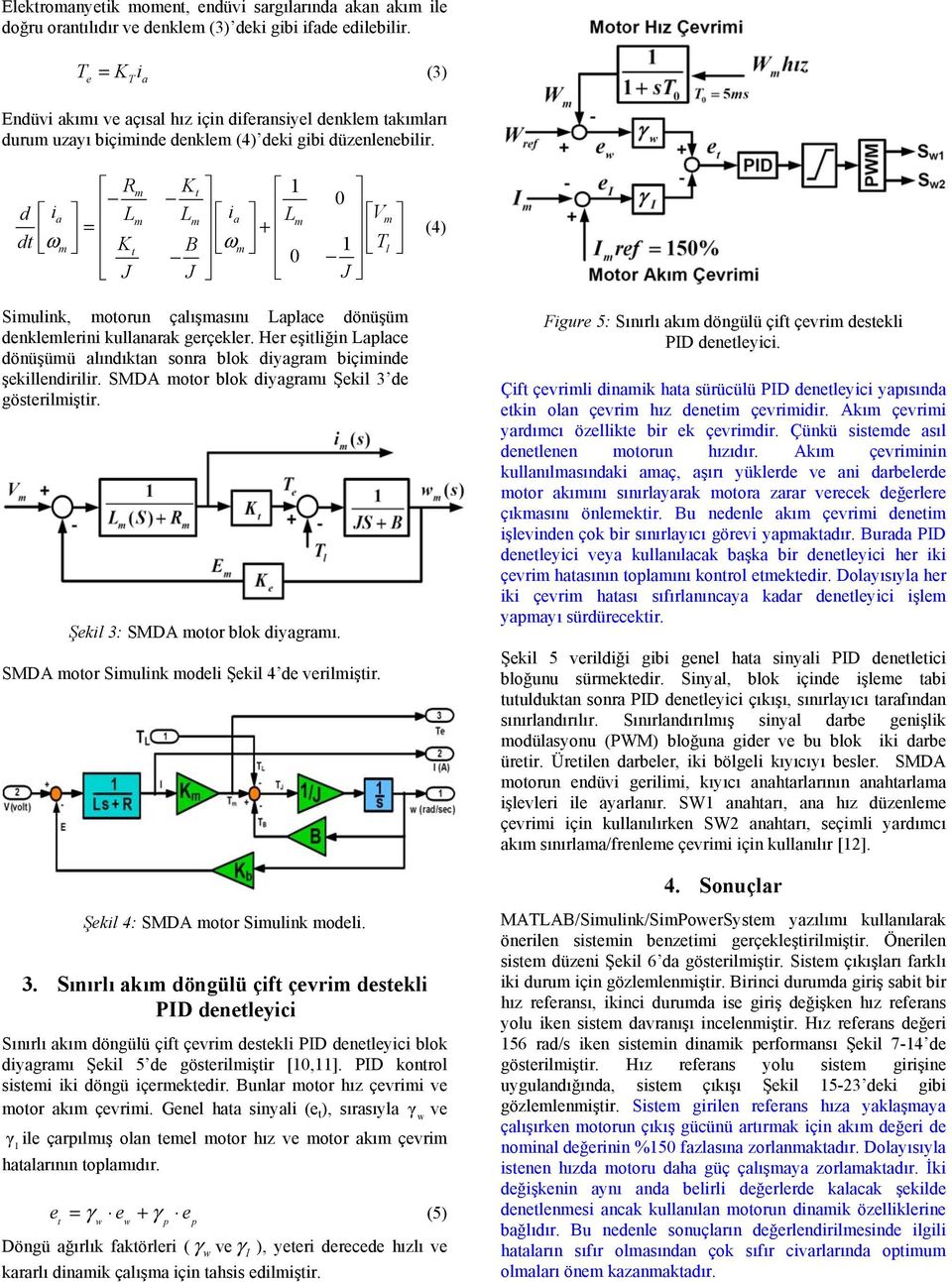 Rm Kt 1 d ia L i m L m a L V m m dt ω = m Kt B ω + m 1 T l J J J (4) Simulink, motorun çalışmasını Laplace dönüşüm denklemlerini kullanarak gerçekler.