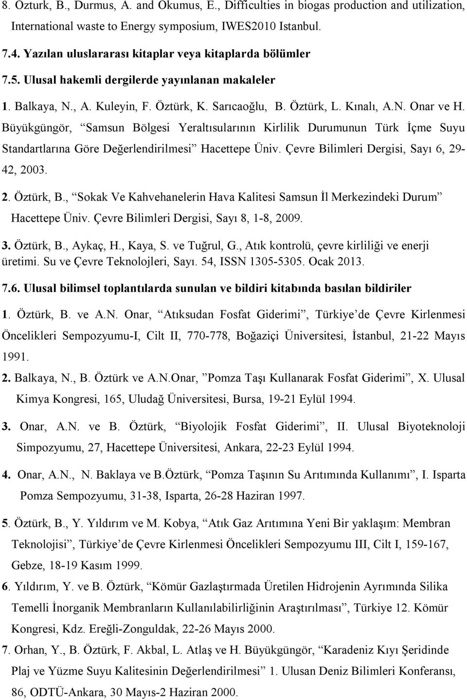 Büyükgüngör, Samsun Bölgesi Yeraltısularının Kirlilik Durumunun Türk İçme Suyu Standartlarına Göre Değerlendirilmesi Hacettepe Üniv. Çevre Bilimleri Dergisi, Sayı 6, 29-42, 2003. 2. Öztürk, B.