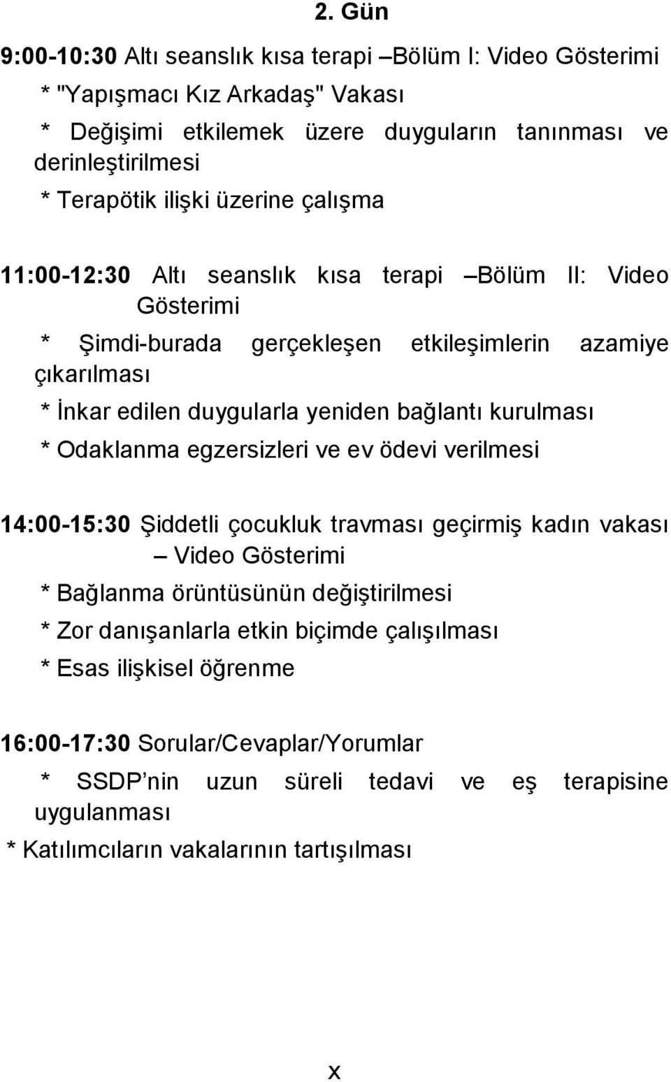 kurulması * Odaklanma egzersizleri ve ev ödevi verilmesi 14:00-15:30 Şiddetli çocukluk travması geçirmiş kadın vakası Video Gösterimi * Bağlanma örüntüsünün değiştirilmesi * Zor