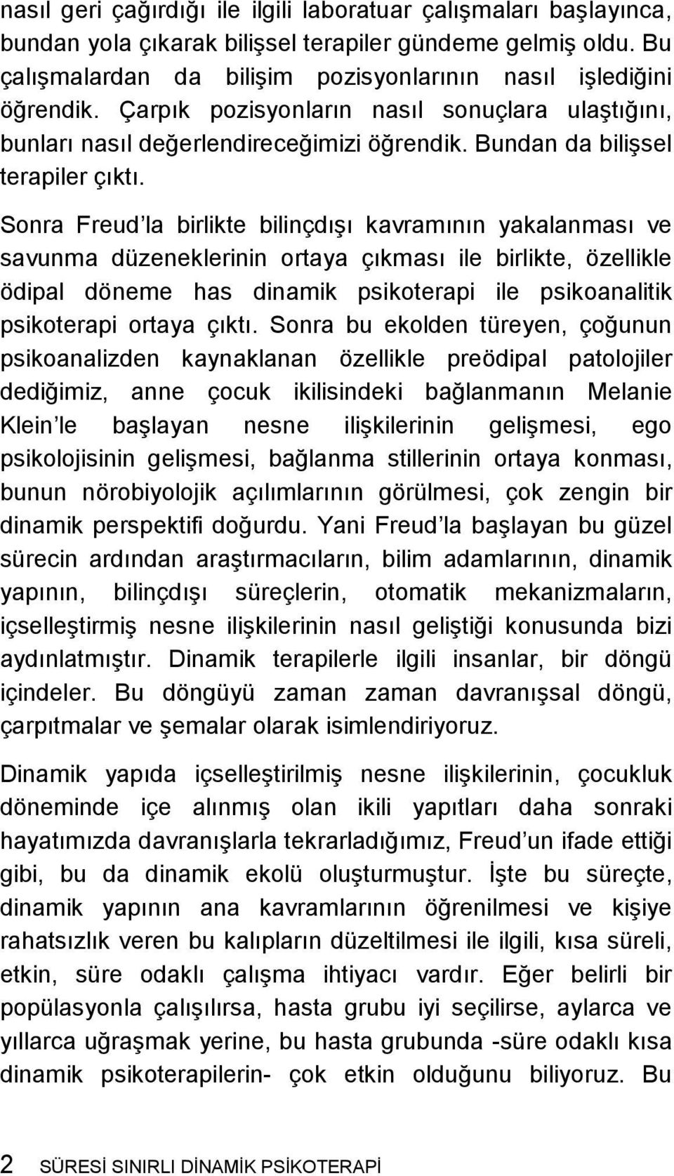 Sonra Freud la birlikte bilinçdışı kavramının yakalanması ve savunma düzeneklerinin ortaya çıkması ile birlikte, özellikle ödipal döneme has dinamik psikoterapi ile psikoanalitik psikoterapi ortaya