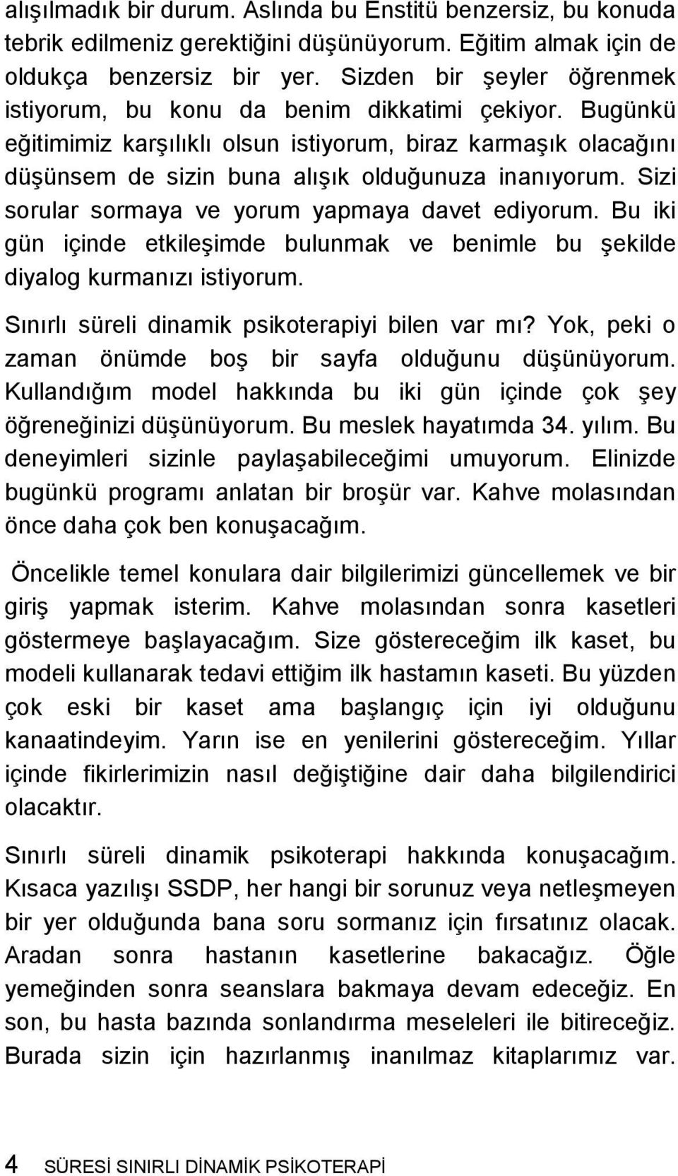 Sizi sorular sormaya ve yorum yapmaya davet ediyorum. Bu iki gün içinde etkileşimde bulunmak ve benimle bu şekilde diyalog kurmanızı istiyorum. Sınırlı süreli dinamik psikoterapiyi bilen var mı?